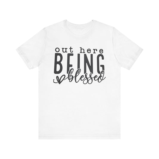 Out Here Being Blessed T-Shirt — Inspirational Graphic Tee